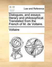 Cover image for Dialogues, and Essays Literary and Philosophical. Translated from the French of M. de Voltaire.