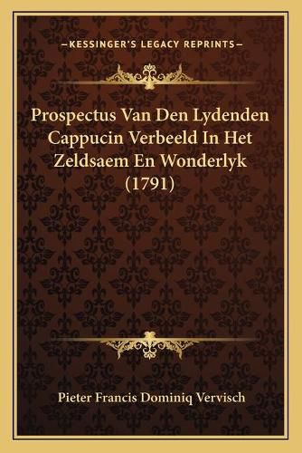 Cover image for Prospectus Van Den Lydenden Cappucin Verbeeld in Het Zeldsaeprospectus Van Den Lydenden Cappucin Verbeeld in Het Zeldsaem En Wonderlyk (1791) M En Wonderlyk (1791)