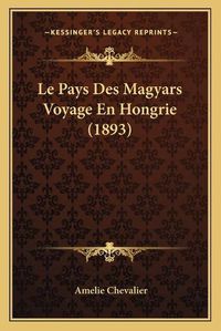 Cover image for Le Pays Des Magyars Voyage En Hongrie (1893)