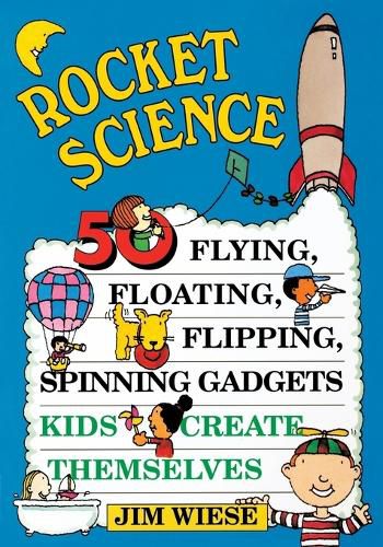 Cover image for Rocket Science: 50 Flying, Floating, Flipping, Spinning Gadgets Kids Create Themselves