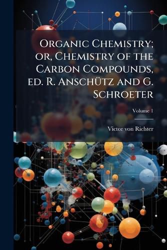 Cover image for Organic Chemistry; Or, Chemistry of the Carbon Compounds, Ed. R. Anschutz and G. Schroeter