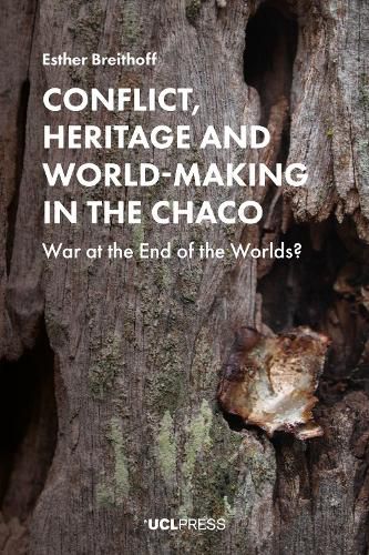 Cover image for Conflict, Heritage and World-Making in the Chaco: War at the End of the Worlds?