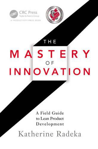 Cover image for The Mastery of Innovation: A Field Guide to Lean Product Development