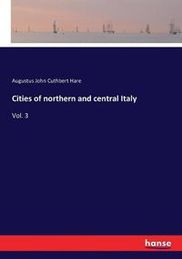 Cover image for Cities of northern and central Italy: Vol. 3