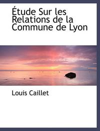 Cover image for Tude Sur Les Relations de La Commune de Lyon