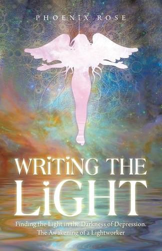 Cover image for Writing the Light: Finding the Light in the Darkness of Depression. the Awakening of a Lightworker