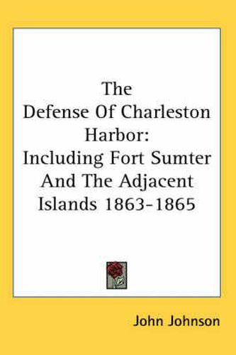 Cover image for The Defense of Charleston Harbor: Including Fort Sumter and the Adjacent Islands 1863-1865