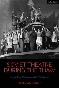 Cover image for Soviet Theatre during the Thaw: Aesthetics, Politics and Performance