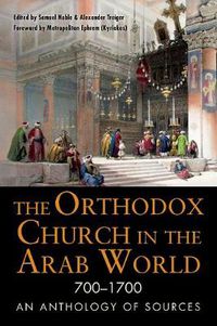 Cover image for The Orthodox Church in the Arab World, 700-1700: An Anthology of Sources