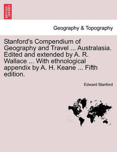 Cover image for Stanford's Compendium of Geography and Travel ... Australasia. Edited and Extended by A. R. Wallace ... with Ethnological Appendix by A. H. Keane ... Fifth Edition.