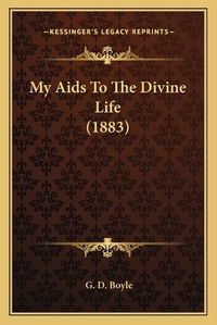 Cover image for My AIDS to the Divine Life (1883)