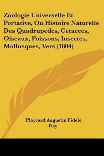 Cover image for Zoologie Universelle Et Portative, Ou Histoire Naturelle Des Quadrupedes, Cetacees, Oiseaux, Poissons, Insectes, Mollusques, Vers (1804)