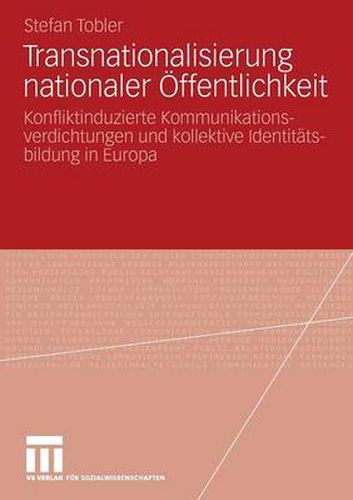 Cover image for Transnationalisierung Nationaler OEffentlichkeit: Konfliktinduzierte Kommunikationsverdichtungen Und Kollektive Identitatsbildung in Europa