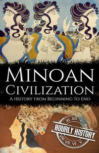 Cover image for Minoan Civilization: A History from Beginning to End