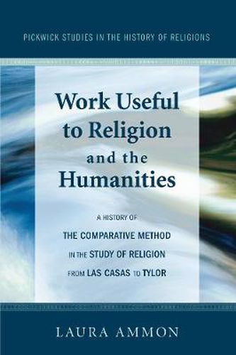 Cover image for Work Useful to Religion and the Humanities: A History of the Comparative Method in the Study of Religion from Las Casas to Tylor