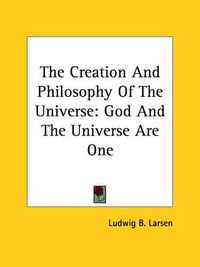 Cover image for The Creation and Philosophy of the Universe: God and the Universe Are One