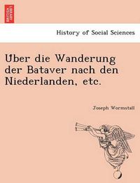 Cover image for U&#776;ber die Wanderung der Bataver nach den Niederlanden, etc.