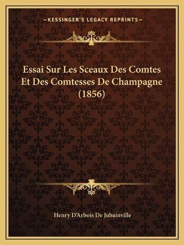 Essai Sur Les Sceaux Des Comtes Et Des Comtesses de Champagne (1856)