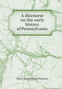 Cover image for A discourse on the early history of Pennsylvania