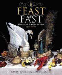 Cover image for Feast & Fast: The Art of Food in Europe, 1500-1800