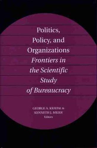 Cover image for Politics, Policy, and Organizations: Frontiers in the Scientific Study of Bureaucracy