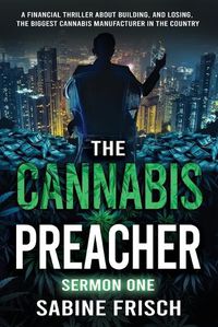 Cover image for The Cannabis Preacher Sermon One: A financial thriller about building and losing the biggest Cannabis Manufacturer in the country