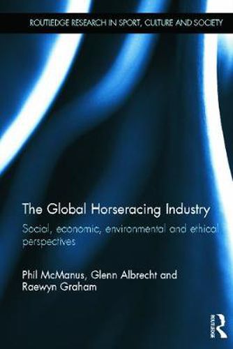 Cover image for The Global Horseracing Industry: Social, Economic, Environmental and Ethical Perspectives