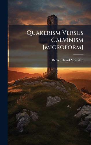 Cover image for Quakerism Versus Calvinism [microform]