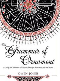 Cover image for The Grammar of Ornament: All 100 Color Plates from the Folio Edition of the Great Victorian Sourcebook of Historic Design (Dover Pictorial Archive Series)