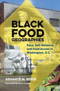 Cover image for Black Food Geographies: Race, Self-Reliance, and Food Access in the Nation's Capital