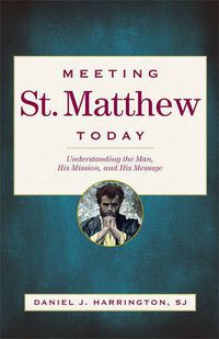 Cover image for Meeting St. Matthew Today: Understanding the Man, His Mission, and His Message