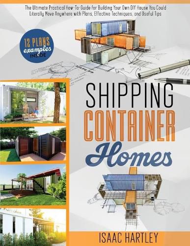 Cover image for Shipping Container Homes: The Ultimate Practical How-to-Guide for Building Your Own DIY. You Could Literally Move Anywhere. With Plans, Effective Tecniques, and Useful Tips.