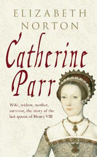 Cover image for Catherine Parr: Wife, widow, mother, survivor, the story of the last queen of Henry VIII