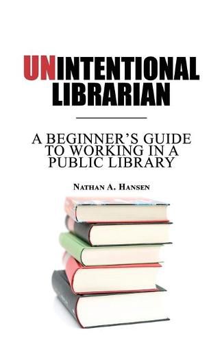 Cover image for Unintentional Librarian: A Beginner's Guide to Working in a Public Library