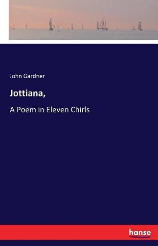 Jottiana,: A Poem in Eleven Chirls