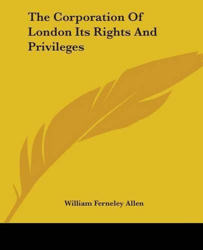 Cover image for The Corporation Of London Its Rights And Privileges