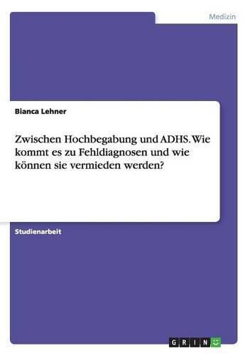 Cover image for Zwischen Hochbegabung und ADHS. Wie kommt es zu Fehldiagnosen und wie koennen sie vermieden werden?