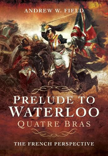 Cover image for Prelude to Waterloo: Quatre Bras: The French Perspective