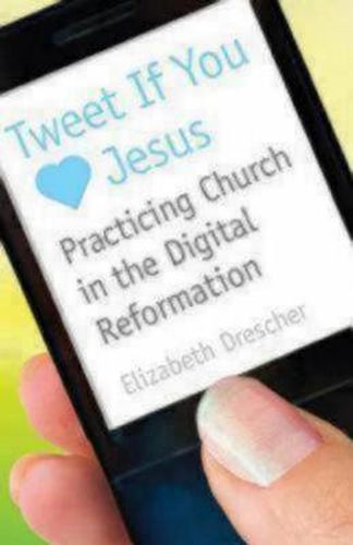 Cover image for Tweet If You Heart Jesus: Practicing Church in the Digital Reformation