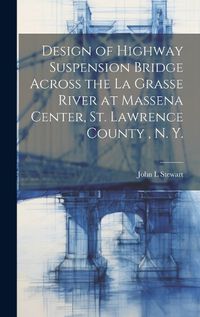 Cover image for Design of Highway Suspension Bridge Across the La Grasse River at Massena Center, St. Lawrence County, N. Y.