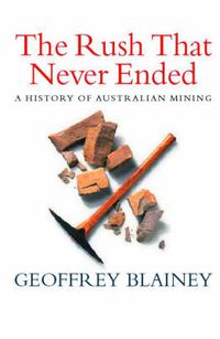 Cover image for The Rush That Never Ended: A History of Australian Mining