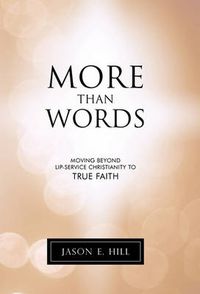 Cover image for More Than Words: Moving Beyond Lip-Service Christianity to True Faith