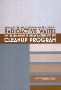 Cover image for Improving the Characterization and Treatment of Radioactive Wastes for the Department of Energy's Accelerated Site Cleanup Program