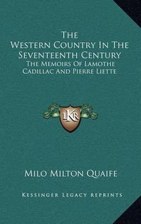 Cover image for The Western Country in the Seventeenth Century: The Memoirs of Lamothe Cadillac and Pierre Liette