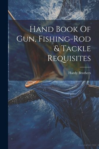 Cover image for Hand Book Of Gun, Fishing-rod & Tackle Requisites