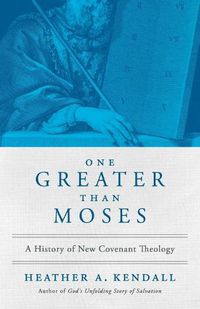 Cover image for One Greater Than Moses: A History of New Covenant Theology