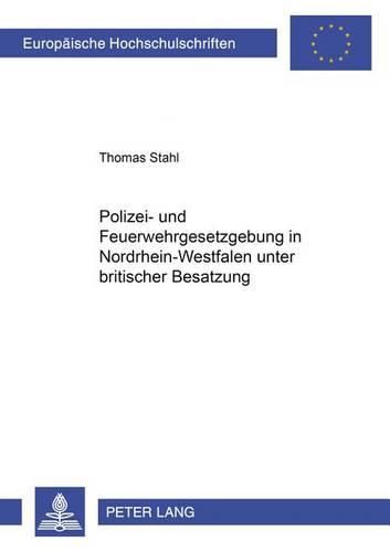 Cover image for Polizei- Und Feuerwehrgesetzgebung in Nordrhein-Westfalen Unter Britischer Besatzung 1946-1953