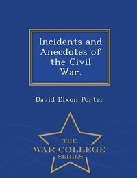 Cover image for Incidents and Anecdotes of the Civil War. - War College Series