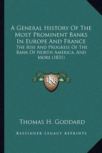 Cover image for A General History of the Most Prominent Banks in Europe and France: The Rise and Progress of the Bank of North America, and More (1831)