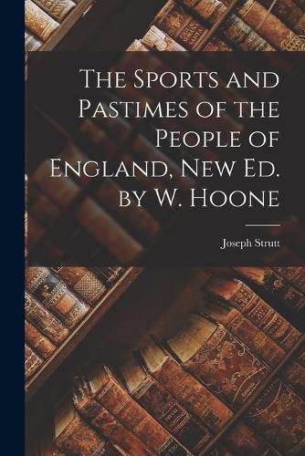 Cover image for The Sports and Pastimes of the People of England, New Ed. by W. Hoone